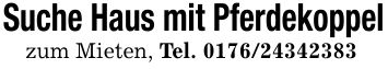 Suche Haus mit Pferdekoppelzum Mieten, Tel. ***