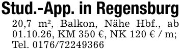 Stud.-App. in Regensburg20,7 m², Balkon, Nähe Hbf., ab 01.10.26, KM 350 €, NK 120 € / m;Tel. ***