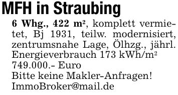 MFH in Straubing6 Whg., 422 m2, komplett vermietet, Bj 1931, teilw. modernisiert, zentrumsnahe Lage, Ölhzg., jährl. Energieverbrauch 173 kWh/m2749.000.- EuroBitte keine Makler-Anfragen!ImmoBroker@mail.de