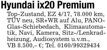 Hyundai ix20 PremiumTop-Zustand, EZ 4/17, 78.000 km,TÜV neu, SR+WR auf Alu, PANO-Glas-Schiebedach, Klimaautomatik, Navi, Kamera, Sitz-/Lenkradheizung, Audiosystem u.v.m.,VB 8.500,- €; Tel. ***