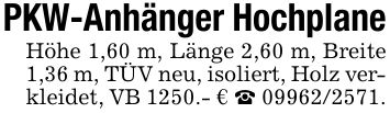 PKW-Anhänger HochplaneHöhe 1,60 m, Länge 2,60 m, Breite 1,36 m, TÜV neu, isoliert, Holz verkleidet, VB 1250.- € _ ***.