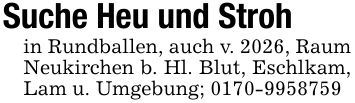 Suche Heu und Strohin Rundballen, auch v. 2026, Raum Neukirchen b. Hl. Blut, Eschlkam, Lam u. Umgebung; ***