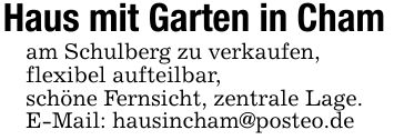 Haus mit Garten in Chamam Schulberg zu verkaufen,flexibel aufteilbar,schöne Fernsicht, zentrale Lage.E-Mail: hausincham@posteo.de