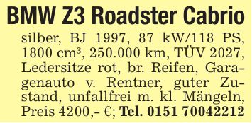 BMW Z3 Roadster Cabriosilber, BJ 1997, 87 kW/118 PS, 1800 cm³, 250.000 km, TÜV 2027, Ledersitze rot, br. Reifen, Garagenauto v. Rentner, guter Zustand, unfallfrei m. kl. Mängeln, Preis 4200,- €; Tel. ***