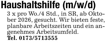 Haushaltshilfe (m/w/d)3 x pro Wo./4 Std., in SR, ab Oktober 2026, gesucht. Wir bieten feste, planbare Arbeitszeiten und ein angenehmes Arbeitsumfeld.Tel. ***