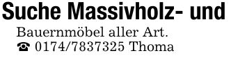 Suche Massivholz- und Bauernmöbel aller Art. _ *** Thoma