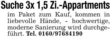 Suche 3x 1,5 Zi.-Appartmentsim Paket zum Kauf, kommen in liebevolle Hände, - hochwertige, moderne Sanierung wird durchgeführt. Tel. ***