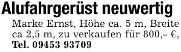 Alufahrgerüst neuwertigMarke Ernst, Höhe ca. 5 m, Breite ca 2,5 m, zu verkaufen für 800,- €, Tel. ***