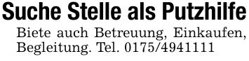 Suche Stelle als PutzhilfeBiete auch Betreuung, Einkaufen, Begleitung. Tel. ***