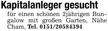 Kapitalanleger gesuchtfür einen schönen 2jährigen Bungalow mit großen Garten, Nähe Cham, Tel. ***