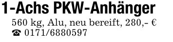 1-Achs PKW-Anhänger560 kg, Alu, neu bereift, 280,- €_ ***