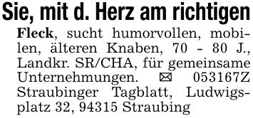 Sie, mit d. Herz am richtigenFleck, sucht humorvollen, mobilen, älteren Knaben, 70 - 80 J., Landkr. SR/CHA, für gemeinsame Unternehmungen. _ ***Z Straubinger Tagblatt, Ludwigsplatz 32, 94315 Straubing
