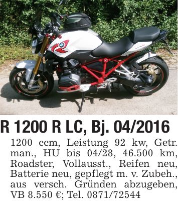 R 1200 R LC, Bj. *** ccm, Leistung 92 kw, Getr. man., HU bis 04/28, 46.500 km, Roadster, Vollausst., Reifen neu, Batterie neu, gepflegt m. v. Zubeh., aus versch. Gründen abzugeben, VB 8.550 €; Tel. ***
