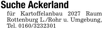 Suche Ackerlandfür Kartoffelanbau 2027 Raum Rottenburg L./Rohr u. Umgebung, Tel. ***