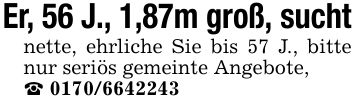 Er, 56 J., 1,87m groß, suchtnette, ehrliche Sie bis 57 J., bitte nur seriös gemeinte Angebote,_ ***