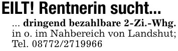 EILT! Rentnerin sucht...... dringend bezahlbare 2-Zi.-Whg. in o. im Nahbereich von Landshut; Tel. ***