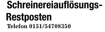Schreinereiauflösungs- RestpostenTelefon ***