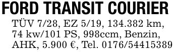 FORD TRANSIT COURIERTÜV 7/28, EZ 5/19, 134.382 km,74 kw/101 PS, 998ccm, Benzin,AHK, 5.900 €, Tel. ***