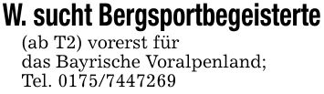 W. sucht Bergsportbegeisterte(ab T2) vorerst fürdas Bayrische Voralpenland;Tel. ***