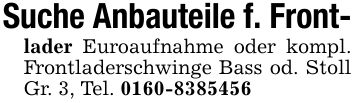 Suche Anbauteile f. Front-lader Euroaufnahme oder kompl. Frontladerschwinge Bass od. Stoll Gr. 3, Tel. ***