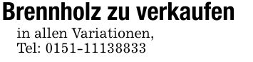 Brennholz zu verkaufenin allen Variationen,Tel: ***