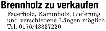 Brennholz zu verkaufenFeuerholz, Kaminholz, Lieferungund verschiedene Längen möglich Tel. ***