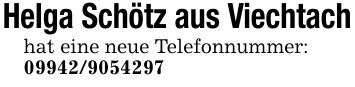 Helga Schötz aus Viechtachhat eine neue Telefonnummer:***