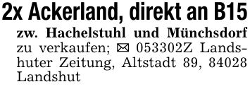 2x Ackerland, direkt an B15zw. Hachelstuhl und Münchsdorf zu verkaufen; _ ***Z Landshuter Zeitung, Altstadt 89, 84028 Landshut
