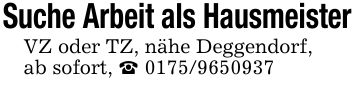 Suche Arbeit als HausmeisterVZ oder TZ, nähe Deggendorf,ab sofort, _ ***