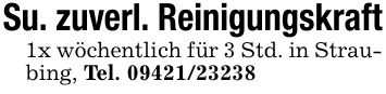 Su. zuverl. Reinigungskraft1x wöchentlich für 3 Std. in Straubing, Tel. ***