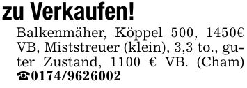 zu Verkaufen!Balkenmäher, Köppel 500, 1450€ VB, Miststreuer (klein), 3,3 to., guter Zustand, 1100 € VB. (Cham) _***