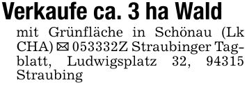 Verkaufe ca. 3 ha Wald mit Grünfläche in Schönau (Lk CHA) _ ***Z Straubinger Tagblatt, Ludwigsplatz 32, 94315 Straubing