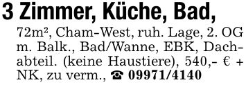 3 Zimmer, Küche, Bad,72m², Cham-West, ruh. Lage, 2. OG m. Balk., Bad/Wanne, EBK, Dachabteil. (keine Haustiere), 540,- € + NK, zu verm., _ ***