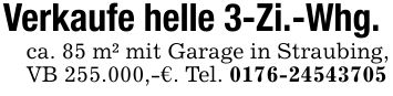Verkaufe helle 3-Zi.-Whg. ca. 85 m² mit Garage in Straubing, VB 255.000,-€. Tel. ***