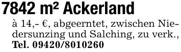 7842 m² Ackerlandà 14,- €, abgeerntet, zwischen Niedersunzing und Salching, zu verk.,Tel. ***