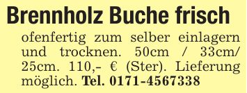 Brennholz Buche frisch ofenfertig zum selber einlagern und trocknen. 50cm / 33cm/ 25cm. 110,- € (Ster). Lieferung möglich. Tel. ***