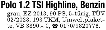 Polo 1.2 TSI Highline, Benzingrau, EZ 2013, 90 PS, 5-türig, TÜV ***, 193 TKM, Umweltplakette, VB 3890.- €, _ ***.