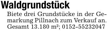 WaldgrundstückBiete drei Grundstücke in der Gemarkung Pillnach zum Verkauf an.Gesamt 13.180 m²; ***