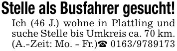 Stelle als Busfahrer gesucht!Ich (46 J.) wohne in Plattling und suche Stelle bis Umkreis ca. 70 km. (A.-Zeit: Mo. - Fr.)_ ***
