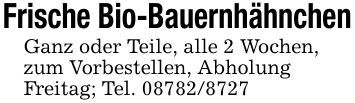 Frische Bio-BauernhähnchenGanz oder Teile, alle 2 Wochen,zum Vorbestellen, AbholungFreitag; Tel. ***