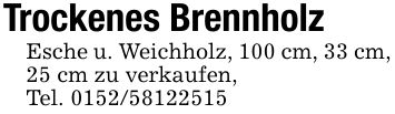 Trockenes BrennholzEsche u. Weichholz, 100 cm, 33 cm, 25 cm zu verkaufen, Tel. ***
