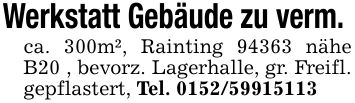 Werkstatt Gebäude zu verm. ca. 300m², Rainting 94363 nähe B20 , bevorz. Lagerhalle, gr. Freifl. gepflastert, Tel. ***