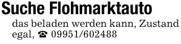 Suche Flohmarktautodas beladen werden kann, Zustand egal, _ ***