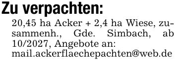 Zu verpachten:20,45 ha Acker + 2,4 ha Wiese, zusammenh., Gde. Simbach, ab ***, Angebote an:mail.ackerflaechepachten@web.de