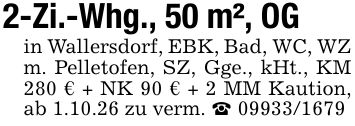 2-Zi.-Whg., 50 m², OGin Wallersdorf, EBK, Bad, WC, WZ m. Pelletofen, SZ, Gge., kHt., KM 280 € + NK 90 € + 2 MM Kaution, ab 1.10.26 zu verm. _ ***