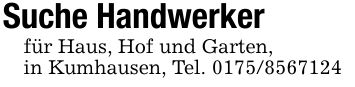 Suche Handwerkerfür Haus, Hof und Garten,in Kumhausen, Tel. ***