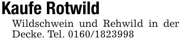 Kaufe RotwildWildschwein und Rehwild in der Decke. Tel. ***