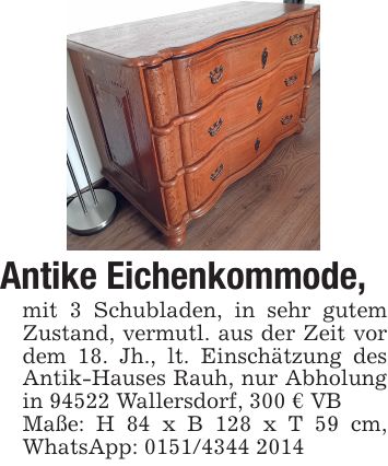Antike Eichenkommode, mit 3 Schubladen, in sehr gutem Zustand, vermutl. aus der Zeit vor dem 18. Jh., lt. Einschätzung des Antik-Hauses Rauh, nur Abholung in 94522 Wallersdorf, 300 € VB Maße: H 84 x B 128 x T 59 cm, WhatsApp: ***
