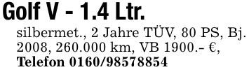 Golf V - 1.4 Ltr.silbermet., 2 Jahre TÜV, 80 PS, Bj. 2008, 260.000 km, VB 1900.- €,Telefon ***
