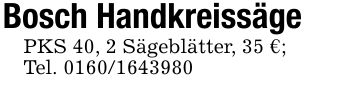 Bosch HandkreissägePKS 40, 2 Sägeblätter, 35 €;Tel. ***